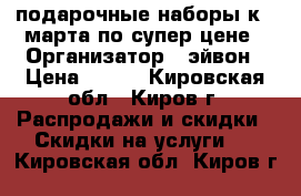 подарочные наборы к 8 марта по супер цене › Организатор ­ эйвон › Цена ­ 219 - Кировская обл., Киров г. Распродажи и скидки » Скидки на услуги   . Кировская обл.,Киров г.